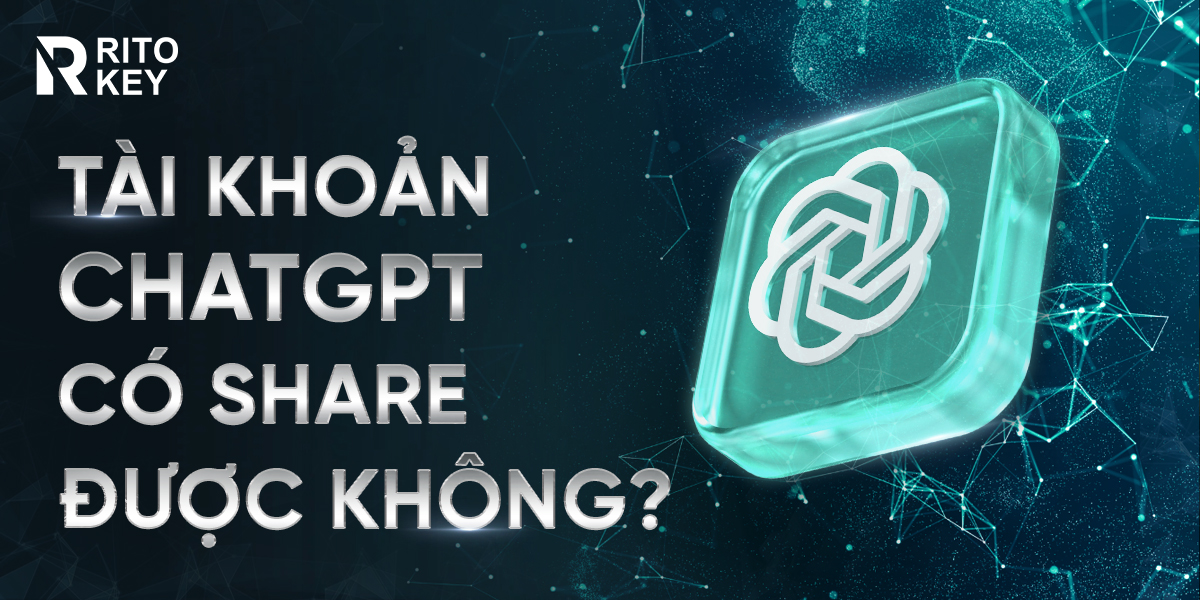 Tài khoản ChatGPT có share được không? Sự thật và rủi ro